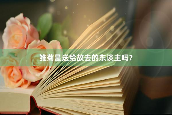雏菊是送给故去的东谈主吗?